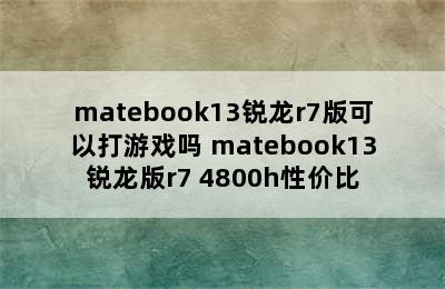 matebook13锐龙r7版可以打游戏吗 matebook13锐龙版r7 4800h性价比